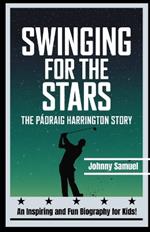 Swinging for the Stars: THE PÁDRAIG HARRINGTON STORY: An Inspiring and Fun Biography for Kids!