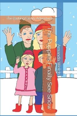 The Puppies Finally See Snow: The Barking Family Adventures - Amanda Welch - cover