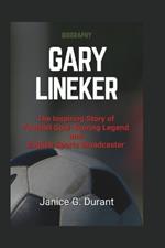 Gary Lineker Biography: The Inspiring Story of Football Goal-Scoring Legend and English Sports Broadcaster