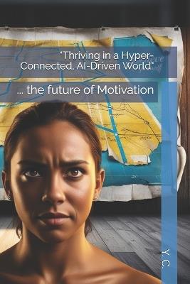 "Thriving in a Hyper-Connected, AI-Driven World": ... the future of Motivation - Y C - cover