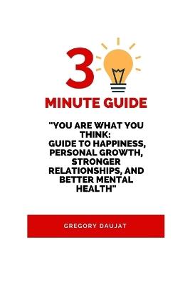 30-Minute Guide "You Are What You Think: Guide to Happiness, Personal Growth, Stronger Relationships, and Better Mental Health" - Gregory Daujat - cover