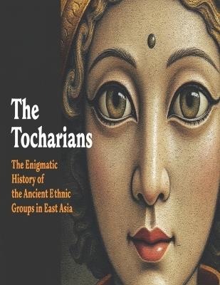 The Tocharians: The Enigmatic History of the Ancient Ethnic Groups in East Asia - Charles River - cover