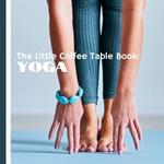 The Little Coffee Table Book: Yoga: Practical tips, fun trivia, and gorgeous photography make this book an inspiring addition to your yoga journey.