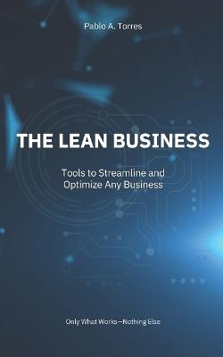 The Lean Business: Tools to Streamline and Grow Any Business - Pablo Torres - cover