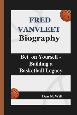 Fred Vanvleet: Bet on Yourself - Building a Basketball Legacy - Dan N Witt - cover