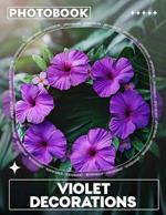 Violet Decorations Photo Book: Stunning Imagery Showcasing Elegant Home Decor Inspired by Lovely Purple Hues