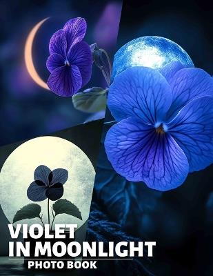 Violet In Moonlight Photo Book: Stunning Images of Purple Floral Night Beauty for Relaxation and Inspiration - Mariya Knight - cover