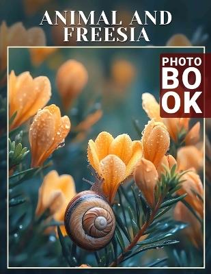 Animal And Freesia Photo Book: Vibrant Imagery Showcasing Nature's Beauty with Creatures and Flowers, Perfect For Art Lovers - Evangeline Suarez - cover