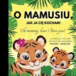 Oh mommy, how I love you! Bilingual Picture Book for Children, Polish Language Learning: Polskie ksiazki po polsku dla dzieci