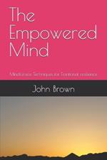The Empowered Mind: Mindfulness Techniques for Emotional resilience