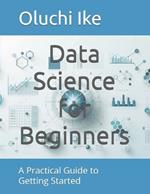 Data Science for Beginners: A Practical Guide to Getting Started