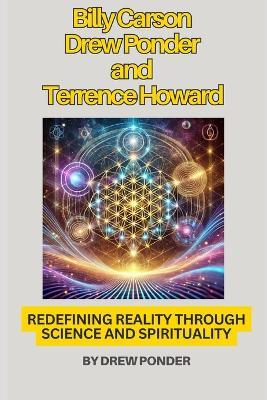 Billy Carson, Drew Ponder, and Terrence Howard: Redefining Reality Through Science and Spirituality - Drew Ponder - cover