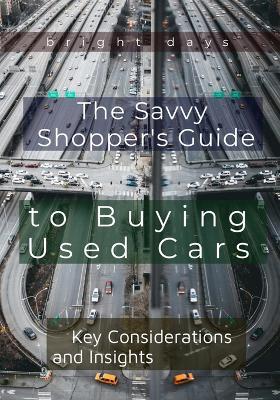 The Savvy Shopper's Guide to Buying Used Cars: Key Considerations and Insights - Bright Days - cover
