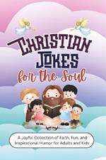 Christian Jokes for the Soul: A Joyful Collection of Faith, Fun, and Inspirational Humor for Adults and Kids