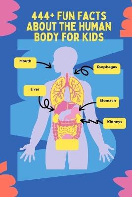 444+ Fun Facts About the Human Body for Kids: Learn Cool Trivia About Organs, Senses, and More!: A Child-Friendly Journey Through Anatomy, Filled With Fun Facts & Quizzes - Rabea Hadi - cover