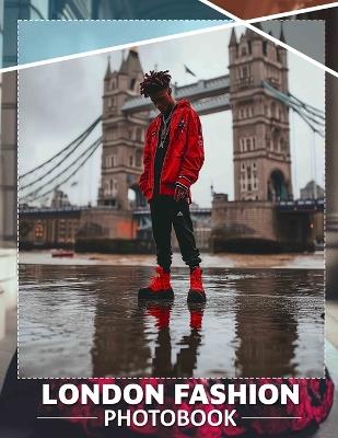 London Fashion Photo Book: Explore 40 Captivating Images Showcasing Iconic Styles And Trends From The Heart Of London - Amaan Harris - cover