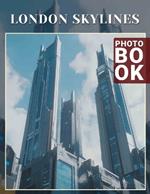 London SkylInes Photo Book: Explore Iconic City Silhouettes Through 40 Stunning Images Celebrating London's Beauty