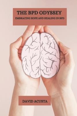 The Bpd Odyssey: Embracing Hope And Healing In Bpd - David Acusta - cover