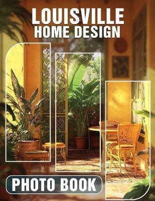 Louisville Home Design Photo Book: Discover Inspiring Interior Design Ideas With 40 Stunning Images From Louisville Homes - Harley Horton - cover