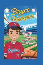 Bryce Harper: The Boy Who Swings For The Fences