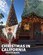 Christmas In California Photo Book: Festive Vibrancy Captured Through 40 Stunning Images Celebrating California's Unique Holiday Spirit