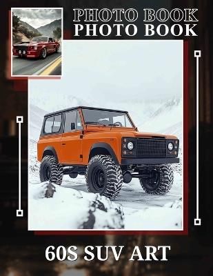 60s SUV Art Photo Book: Vibrant Artistic Collection Featuring Classic 60s SUVs Through 40 Stunning Images - Conrad Bryan - cover