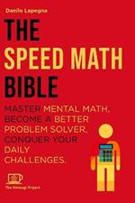 The Speed Math Bible: Master Mental Math, become a better problem solver, conquer your daily challenges