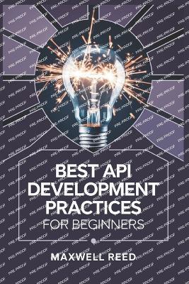 Best API Development Practices for Beginners - Maxwell Reed - cover