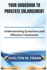 Your Guidebook to Prostate Enlargement: Understanding Symptoms and Effective Treatments
