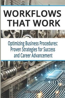 Workflows That Work: Optimizing Business Procedures: Proven Strategies for Success and Career Advancement - Angel Marqués - cover