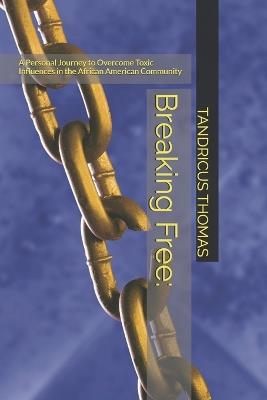 Breaking Free: A Personal Journey to Overcome Toxic Influences in the African American Community - Tandricus Thomas - cover