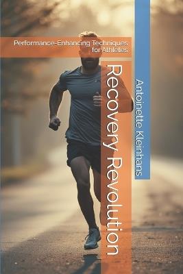 Recovery Revolution: Performance-Enhancing Techniques for Athletes - Antoinette Kleinhans - cover