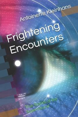 Frightening Encounters: True Stories of the Supernatural - Antoinette Kleinhans - cover