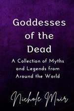 Goddesses of the Dead: A Collection of Myths and Legends from Around the World