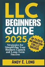 LLC Beginners Guide 2025: Strategies for Simplifying Your Business Launch and Long-Term Success