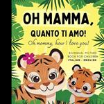 Oh mommy, how I love you! Bilingual Picture Book for Children, Italian Language Learning: Italian for Beginners Babies with Ease, Reading with Mother Son Daughter
