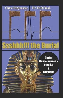 Ssshhh!!! the Burial: Christ Consciousness Checks & Balances - Enqi Real,Chase Duquesnay - cover