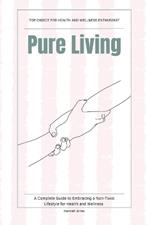 Pure Living: A Complete Guide to Embracing a Non-Toxic Lifestyle for Health and Wellness