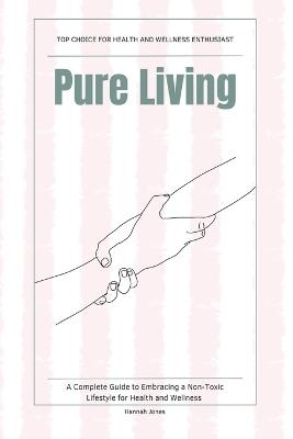 Pure Living: A Complete Guide to Embracing a Non-Toxic Lifestyle for Health and Wellness - Hannah Jones - cover