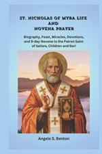 St. Nicholas of Myra Life and Novena Prayer: Biography, Feast, Miracles, Devotions, and 9-day Novena to the Patron Saint of Sailors, Child