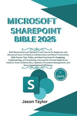 Microsoft SharePoint Bible: Well-Researched and Updated Crash Course for Beginners and Advanced Users to Enhance Collaboration and Boost Productivity With Proven Tips, Tricks, and Best Practice - Jason Taylor - cover