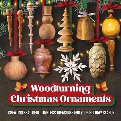 Woodturning Christmas Ornaments: Creating Beautiful, Timeless Treasures for Your Holiday Season - Jack Marsden - cover