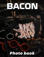 Bacon Photo Book: 40 Deliciously Tempting Images Of Bacon To Delight Food Lovers Everywhere