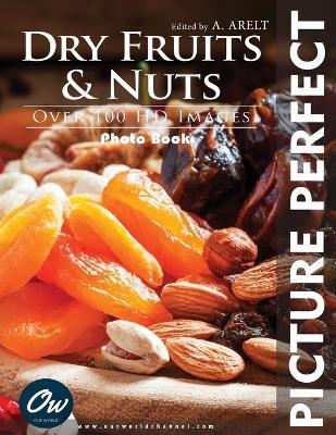 Dry Fruits & Nuts: Picture Perfect Photo Book - A Arelt,Our World - cover