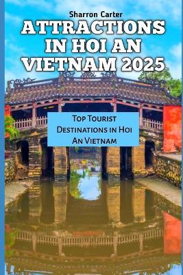 Attractions in Hoi an Vietnam 2025: Top Tourist Destinations in Hoi An Vietnam - Sharron Carter - cover