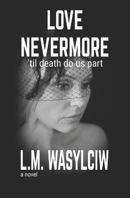 Love Nevermore: 'til death do us part - L M Wasylciw - cover