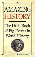 Amazing History: The Little Book of Big Events in World History