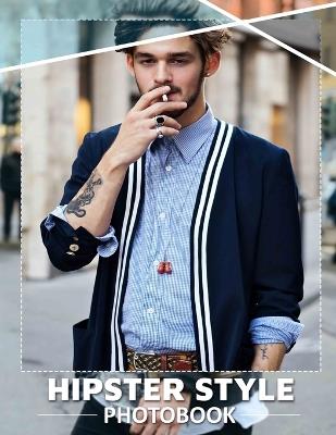 Hipster Style Photo Book: Explore 40 Trendy Images That Capture Unique Fashion And Lifestyle Vibes - Jan Buchanan - cover