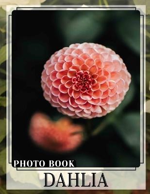 Dahlia Photo Book: Stunning Floral Imagery Featuring 40 Vibrant Dahlia Varieties for Garden Enthusiasts - Georgia Hood - cover
