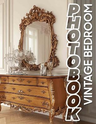 Vintage Bedroom Photo Book: Charming Collection Of Pictures Showcasing Timeless Decor For Cozy Spaces - Matthew Page - cover